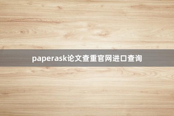 paperask论文查重官网进口查询